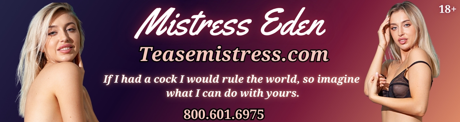 Tease Mistress Eden (800) 601-6975 Tease Mistress Eden (800) 601-6975